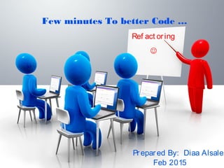 Ref act oring
Few minutes To better Code …

Prepared By: Diaa Alsaleh
Feb 2015
 