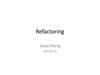 Refactoring
Sway Wang
2014.8.14
 