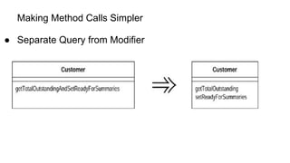 Making Method Calls Simpler
● Separate Query from Modifier
 