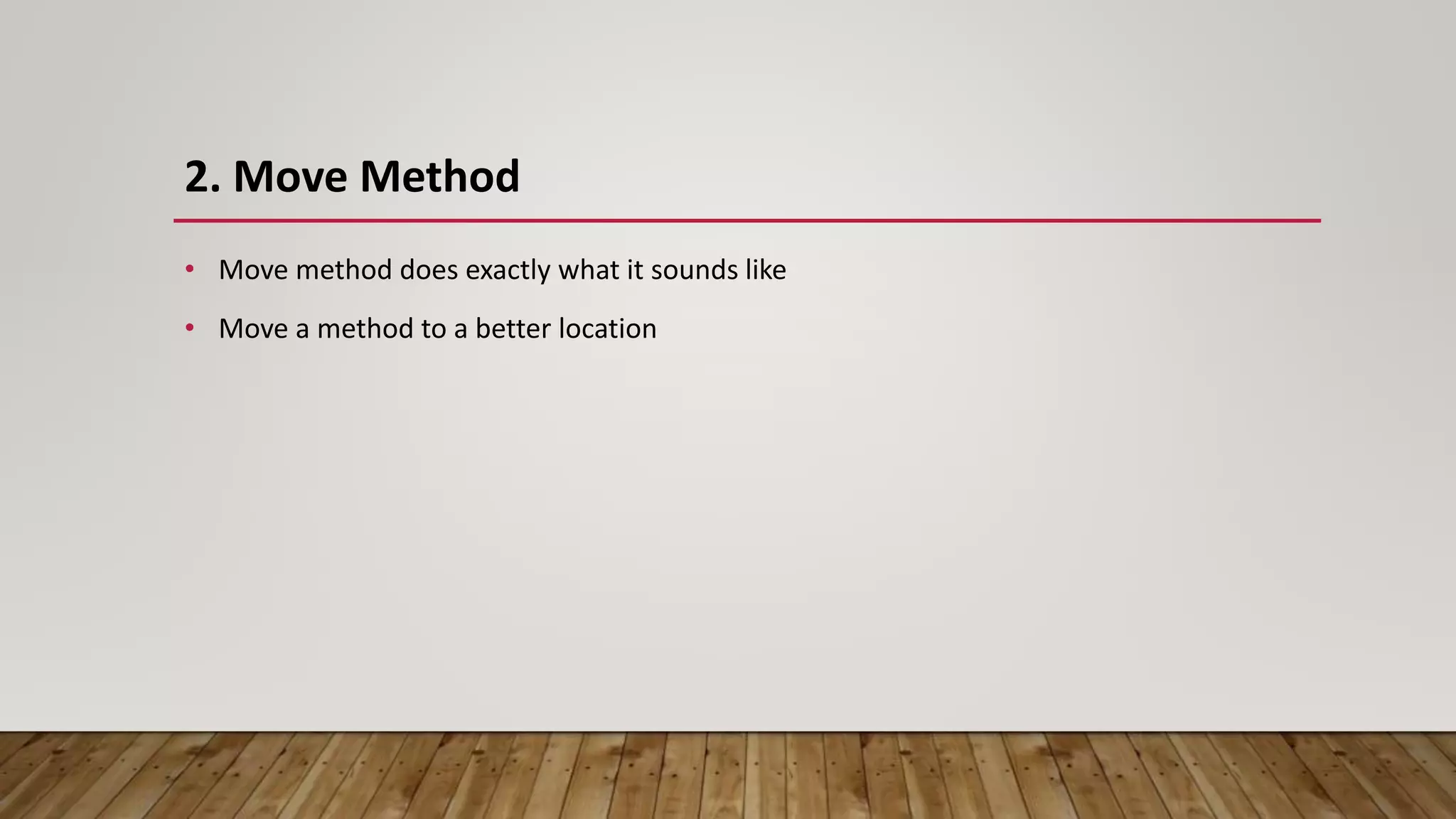 2. Move Method
• Move method does exactly what it sounds like
• Move a method to a better location
 