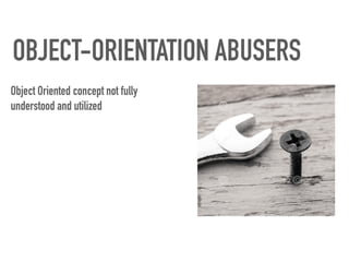 OBJECT-ORIENTATION ABUSERS
Object Oriented concept not fully
understood and utilized
 