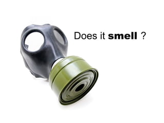 Does it smell ?
 