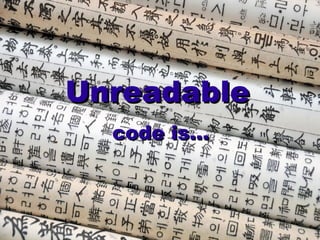 Unreadable
  code is…
 