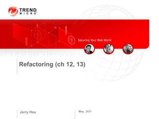 May.  2011  Jerry Hsu Refactoring (ch 12, 13) 