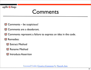 Comments
Comments – be suspicious!
Comments are a deodorant.
Comments represent a failure to express an idea in the code.
...