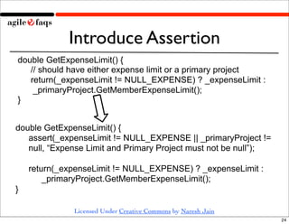 Introduce Assertion
double GetExpenseLimit() {
   // should have either expense limit or a primary project
   return(_expe...