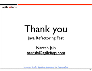 Thank you
    Java Refactoring Fest

        Naresh Jain
   naresh@agilefaqs.com


Licensed Under Creative Commons by Nare...