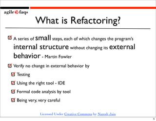 What is Refactoring?
       small steps, each of which changes the program’s
A series of
internal structure without changi...