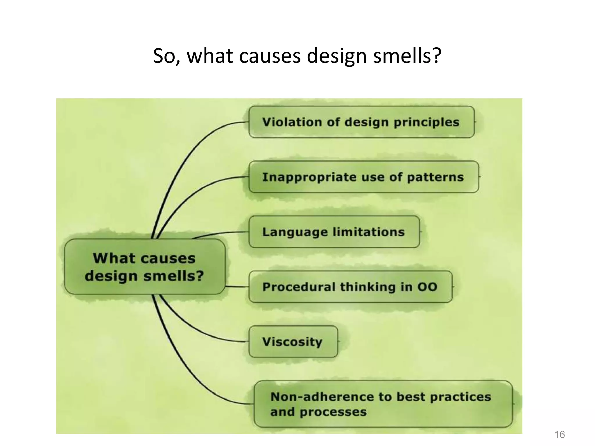 16
So, what causes design smells?
 