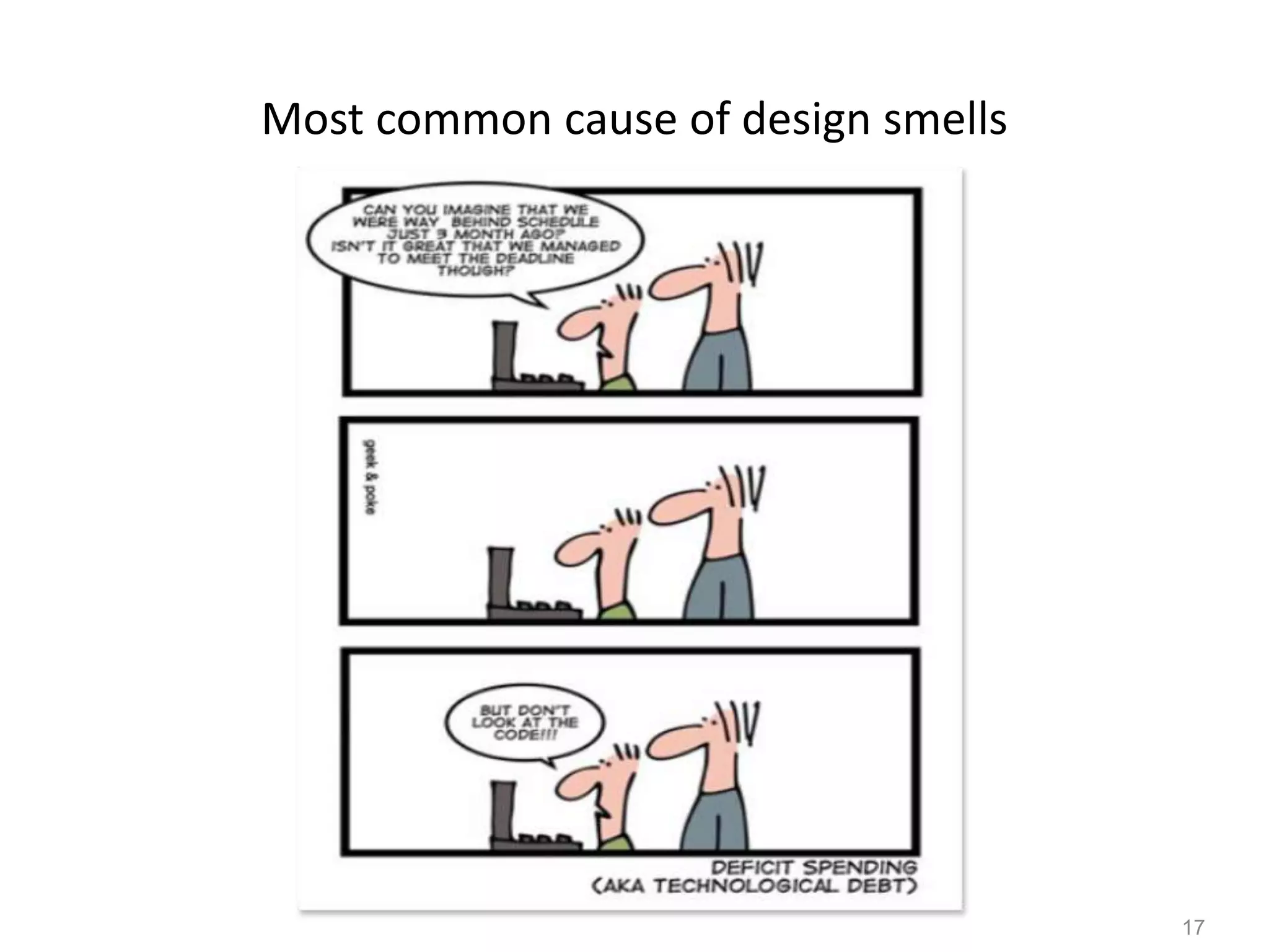 17
Most common cause of design smells
 