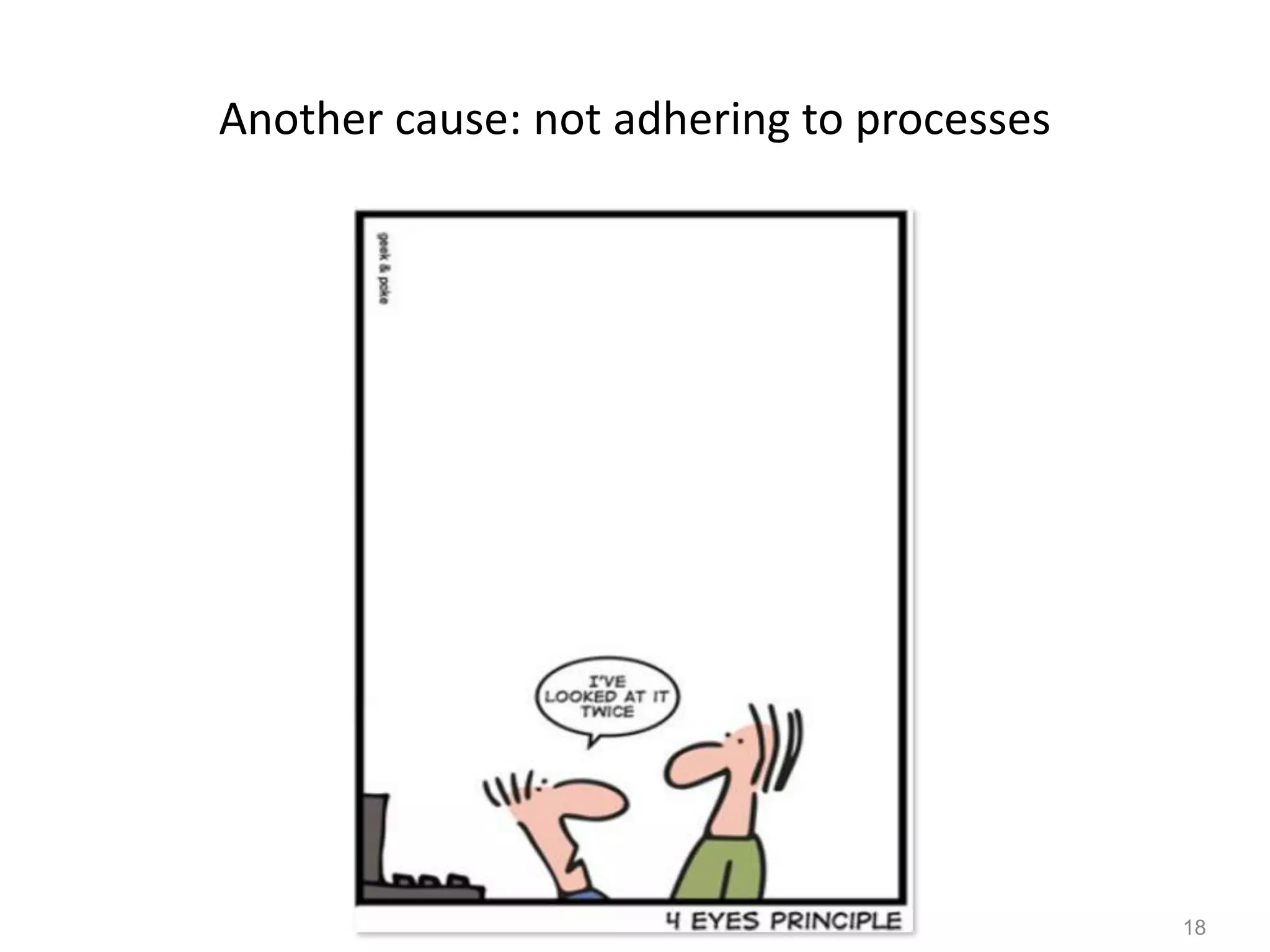 18
Another cause: not adhering to processes
 