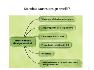 16
So, what causes design smells?
 