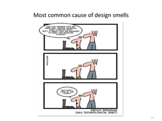 17
Most common cause of design smells
 