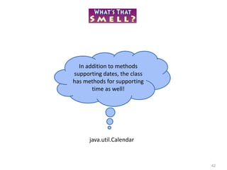 42
java.util.Calendar
In addition to methods
supporting dates, the class
has methods for supporting
time as well!
 