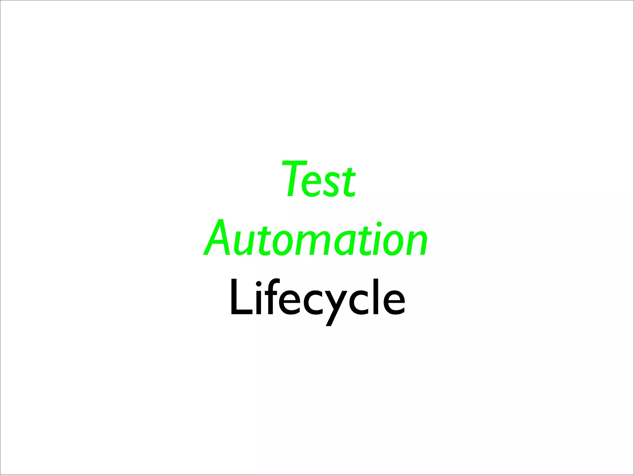 Test
Automation
 Lifecycle
 