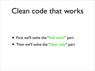 Clean code that works


• First we'll solve the “that works” part
• Then we'll solve the “clean code” part
 