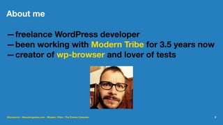 About me
—freelance WordPress developer
—been working with Modern Tribe for 3.5 years now
—creator of wp-browser and lover of tests
@lucatume - theaveragedev.com - Modern Tribe - The Events Calendar 2
 