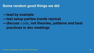 Some random good things we did
—lead by example
—test setup parties (nerds rejoice)
—discuss code, not theories, patterns and best
practices in dev meetings
@lucatume - theaveragedev.com - Modern Tribe - The Events Calendar 32
 