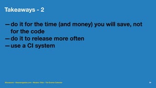Takeaways - 2
—do it for the time (and money) you will save, not
for the code
—do it to release more often
—use a CI system
@lucatume - theaveragedev.com - Modern Tribe - The Events Calendar 34
 