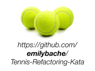 https://github.com/
emilybache/
Tennis-Refactoring-Kata
 