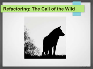 www.themegallery.com
Refactoring: The Call of the Wild
 