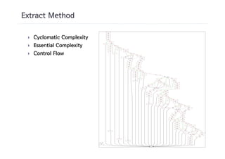 Extract Method

 }   Cyclomatic Complexity
 }   Essential Complexity
 }   Control Flow
 
