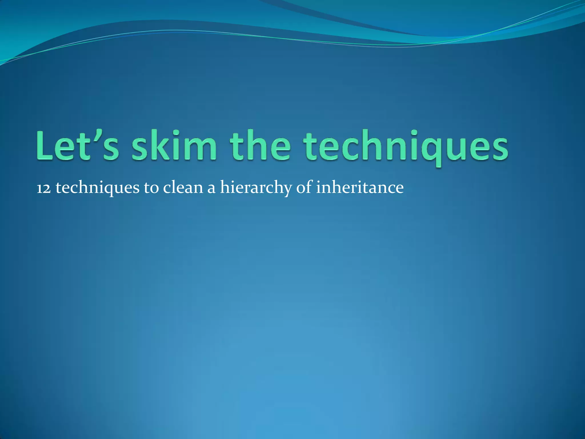 12 techniques to clean a hierarchy of inheritance
 