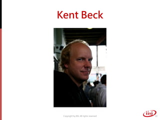 Kent Beck




 Copyright by IISI. All rights reserved   10
 