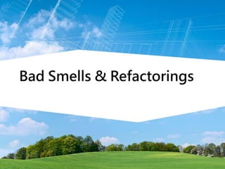 Bad Smells & Refactorings
 