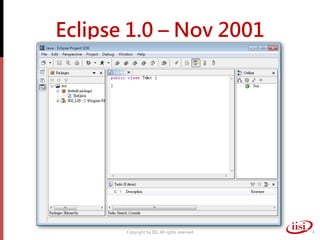 Eclipse 1.0 – Nov 2001




       Copyright by IISI. All rights reserved   4
 