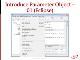 Introduce Parameter Object –
        01 (Eclipse)




          Copyright by IISI. All rights reserved   40
 