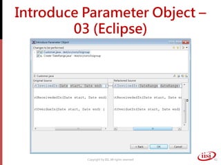 Introduce Parameter Object –
        03 (Eclipse)




          Copyright by IISI. All rights reserved   42
 
