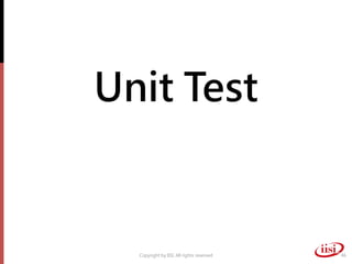Unit Test


  Copyright by IISI. All rights reserved   46
 