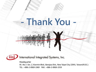 - Thank You -



Headquarter
6F., No.7, Sec. 2, Xianmin Blvd., Banqiao Dist., New Taipei City 22041, Taiwan(R.O.C.)
TEL : +886-2-8969-1969     FAX : +886-2-8969-3359
 