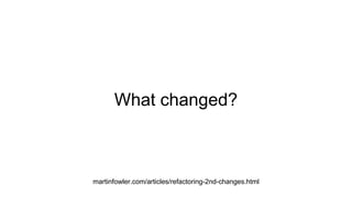 What changed?
martinfowler.com/articles/refactoring-2nd-changes.html
 