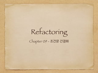 Refactoring
Chapter 09 - 조건문 간결화
 