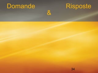 Domande Risposte 
34 
& 
 