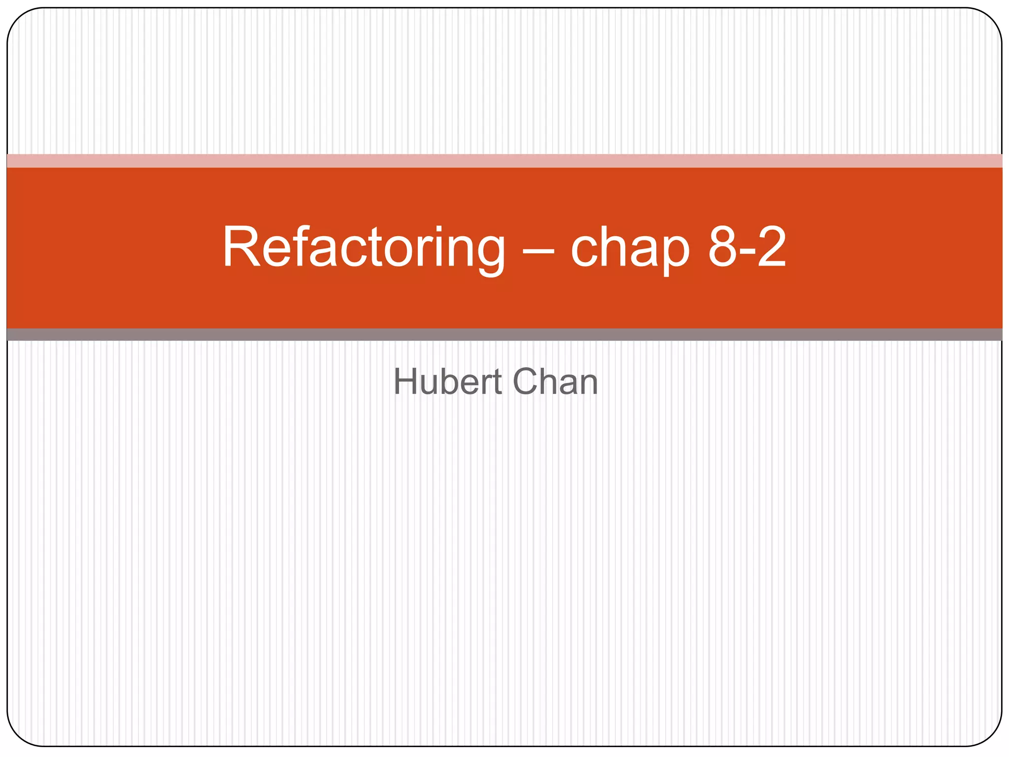 Hubert ChanRefactoring – chap 8-2