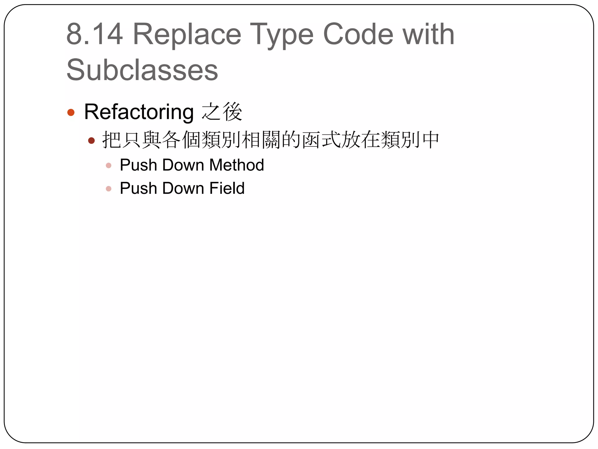 8.14 Replace Type Code with SubclassesRefactoring 之後把只與各個類別相關的函式放在類別中Push Down MethodPush Down Field
