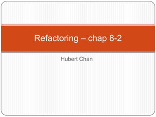 Hubert Chan Refactoring – chap 8-2 