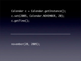 Calendar c = Calendar.getInstance();
c.set(2005, Calendar.NOVEMBER, 20);
c.getTime();




november(20, 2005);
 