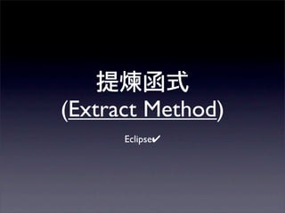 (Extract Method)
      Eclipse✔
 