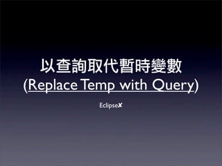 (Replace Temp with Query)
          Eclipse✘
 