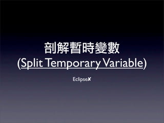 (Split Temporary Variable)
           Eclipse✘
 