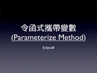 (Parameterize Method)
        Eclipse✘
 