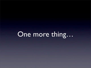 One more thing…
 