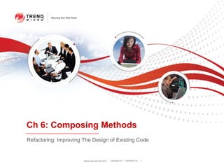 Internal Use Only 4/22/2011 1 Ch 6: Composing Methods Refactoring: Improving The Design of Existing Code 
