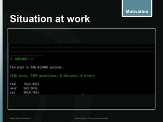 Motivation

Situation at work




Martin Tschischauskas   Refactoring – Does your code smell?
 