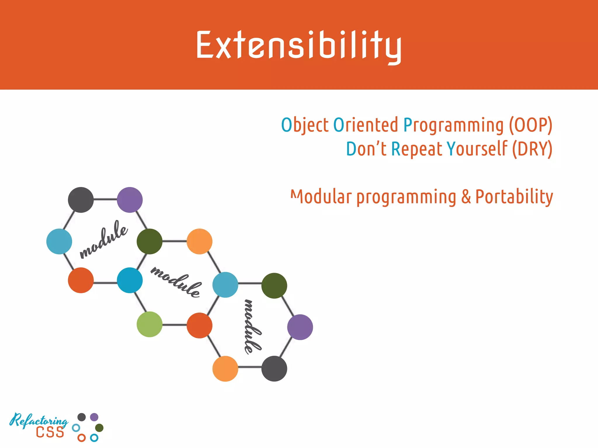 Extensibility
module
Object Oriented Programming (OOP)
Don’t Repeat Yourself (DRY)
Modular programming & Portability
Refactoring
CSS
 