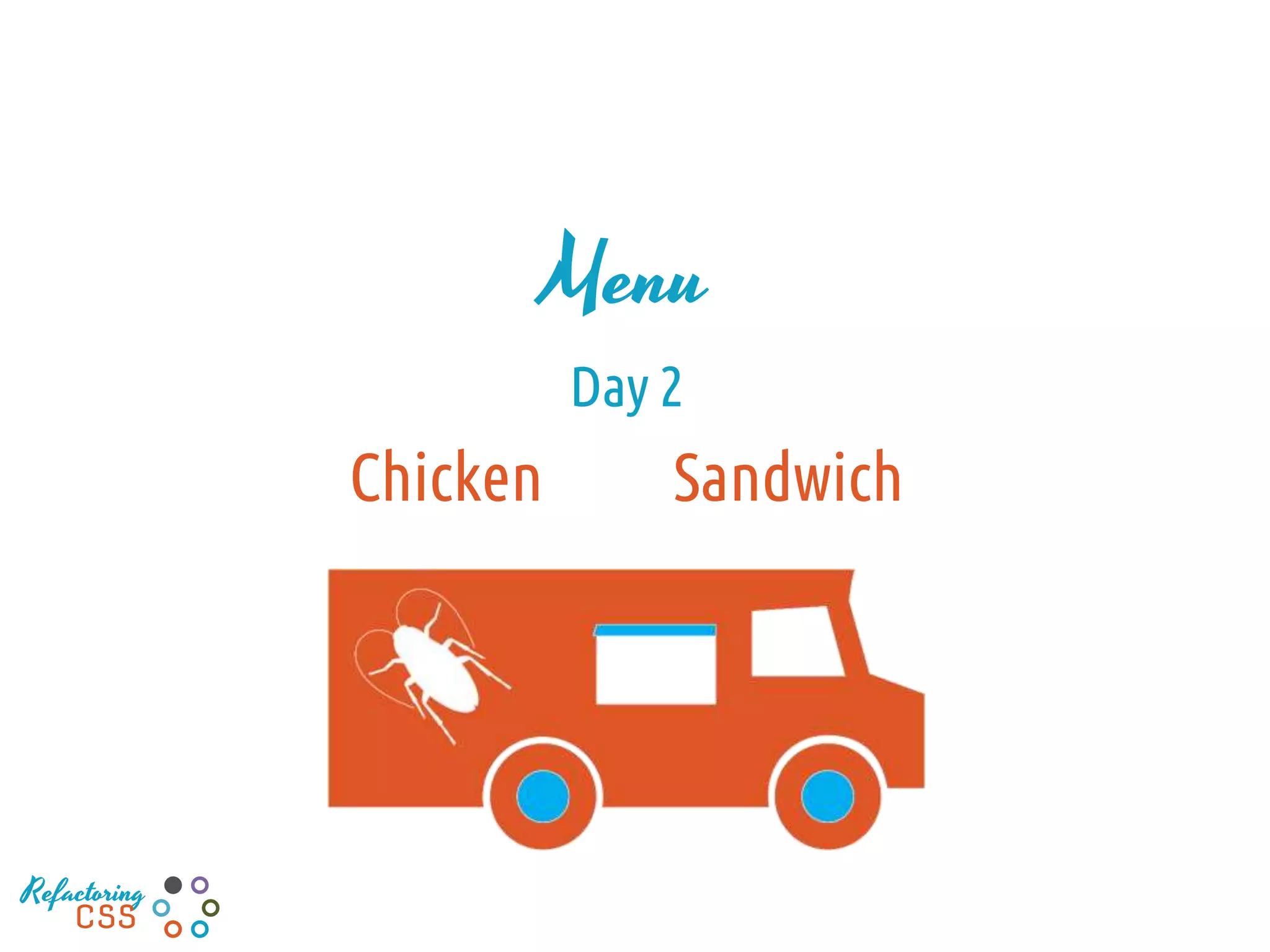 Menu
Day 2
Chicken Sandwich
Refactoring
CSS
 
